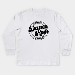 Funny Crazy Proud Dance Mom Always Loud Dance Lover Kids Long Sleeve T-Shirt